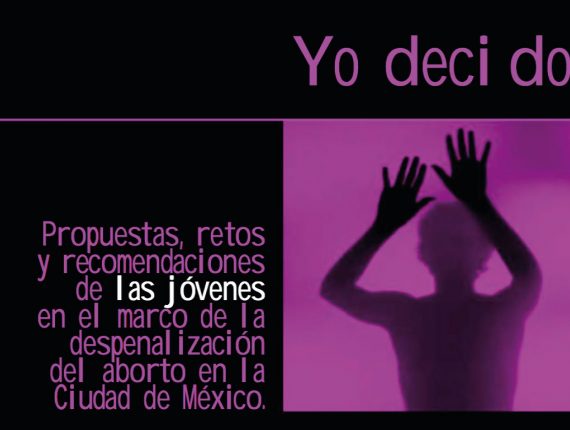 ¡Yo decido! Propuestas, retos y recomendaciones de las jóvenes en el marco de la despenalización del aborto en la Ciudad de México
